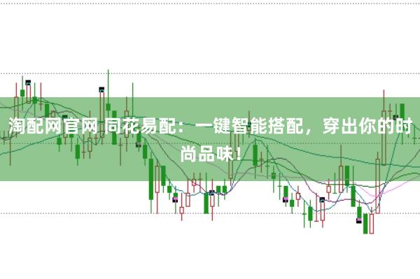 淘配网官网 同花易配：一键智能搭配，穿出你的时尚品味！